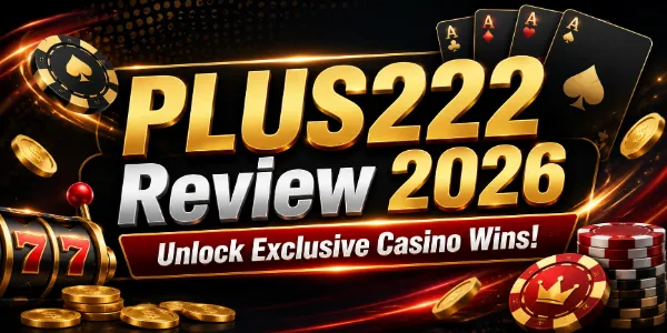 PLUS222 Review 2026 | Unlock Exclusive Casino Wins!